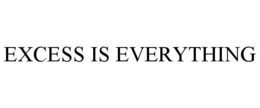 EXCESS IS EVERYTHING trademark