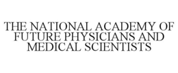 THE NATIONAL ACADEMY OF FUTURE PHYSICIANS AND MEDICAL SCIENTISTS trademark