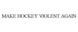 MAKE HOCKEY VIOLENT AGAIN trademark