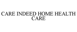 CARE INDEED HOME HEALTH CARE trademark