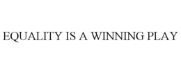 EQUALITY IS A WINNING PLAY trademark