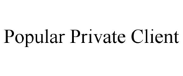 POPULAR PRIVATE CLIENT trademark