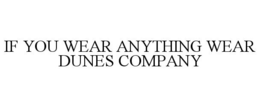 IF YOU WEAR ANYTHING WEAR DUNES COMPANY trademark