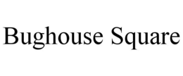 BUGHOUSE SQUARE trademark