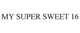 MY SUPER SWEET 16 trademark