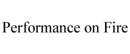 PERFORMANCE ON FIRE trademark