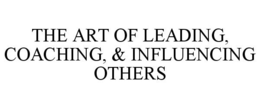THE ART OF LEADING, COACHING, & INFLUENCING OTHERS trademark
