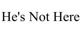 HE'S NOT HERE trademark