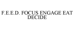 F.E.E.D. FOCUS ENGAGE EAT DECIDE trademark