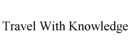 TRAVEL WITH KNOWLEDGE trademark