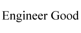 ENGINEER GOOD trademark