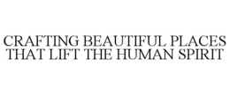 CRAFTING BEAUTIFUL PLACES THAT LIFT THE HUMAN SPIRIT trademark