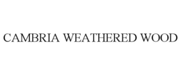 CAMBRIA WEATHERED WOOD trademark