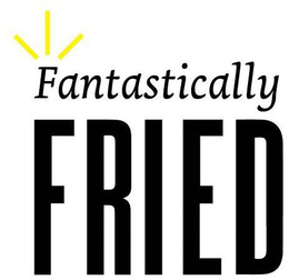 FANTASTICALLY FRIED trademark