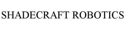 SHADECRAFT ROBOTICS trademark