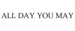 ALL DAY YOU MAY trademark