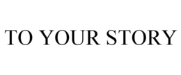 TO YOUR STORY trademark