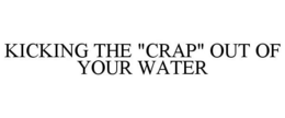 KICKING THE "CRAP" OUT OF YOUR WATER trademark