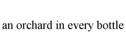 AN ORCHARD IN EVERY BOTTLE trademark