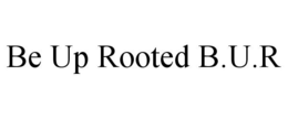 BE UP ROOTED B.U.R trademark