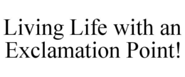 LIVING LIFE WITH AN EXCLAMATION POINT! trademark