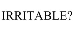 IRRITABLE? trademark
