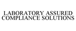 LABORATORY ASSURED COMPLIANCE SOLUTIONS trademark