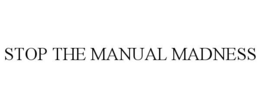 STOP THE MANUAL MADNESS trademark