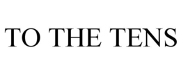 TO THE TENS trademark
