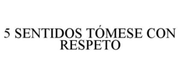 5 SENTIDOS TÓMESE CON RESPETO trademark