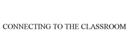 CONNECTING TO THE CLASSROOM trademark