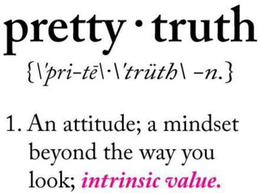 PRETTY · TRUTH { \'PRI-TE`\ · \'TRÜTH \ - N.} 1. AN ATTITUDE; A MINDSET BEYOND THE WAY YOU LOOK; INTRINSIC VALUE. trademark