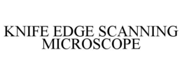 KNIFE EDGE SCANNING MICROSCOPE trademark