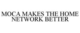 MOCA MAKES THE HOME NETWORK BETTER trademark