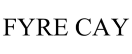 FYRE CAY trademark