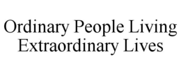 ORDINARY PEOPLE LIVING EXTRAORDINARY LIVES trademark