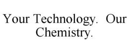 YOUR TECHNOLOGY. OUR CHEMISTRY. trademark