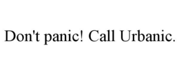 DON'T PANIC! CALL URBANIC. trademark