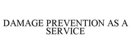 DAMAGE PREVENTION AS A SERVICE trademark
