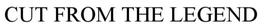 CUT FROM THE LEGEND trademark