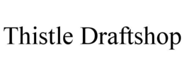 THISTLE DRAFTSHOP trademark