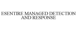ESENTIRE MANAGED DETECTION AND RESPONSE trademark