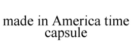 MADE IN AMERICA TIME CAPSULE trademark