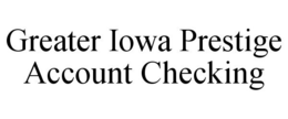 GREATER IOWA PRESTIGE ACCOUNT CHECKING trademark