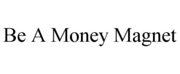 BE A MONEY MAGNET trademark