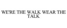 WE'RE THE WALK WEAR THE TALK trademark