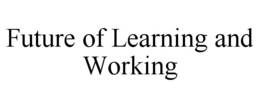 FUTURE OF LEARNING AND WORKING trademark