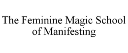 THE FEMININE MAGIC SCHOOL OF MANIFESTING trademark
