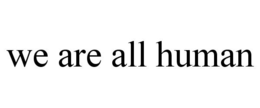 WE ARE ALL HUMAN trademark