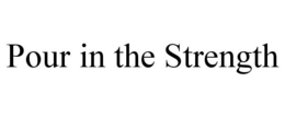 POUR IN THE STRENGTH trademark
